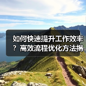 如何快速提升工作效率?高效流程优化方法揭秘(图4) 如何快速提升工作效率?高效流程优化方法揭秘(图4)