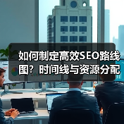 如何制定高效SEO路线图?时间线与资源分配的实战指南(图2) 如何制定高效SEO路线图?时间线与资源分配的实战指南(图2)