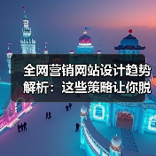全网营销网站设计趋势解析:这些策略让你脱颖而出(图2) 全网营销网站设计趋势解析:这些策略让你脱颖而出(图2)
