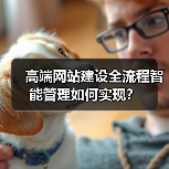 高端网站建设全流程智能管理如何实现？ - 推荐阅读文章