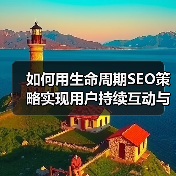 如何用生命周期SEO策略实现用户持续互动与留存提升（图3）