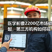 医学影像2200亿市场崛起，第三方机构如何减少冗余检查？（图4）