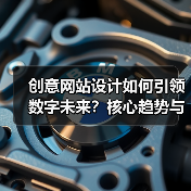创意网站设计如何引领数字未来?核心趋势与技术解析(图2) 创意网站设计如何引领数字未来?核心趋势与技术解析(图2)