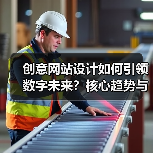 创意网站设计如何引领数字未来？核心趋势与技术解析 - 推荐阅读文章
