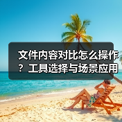 文件内容对比怎么操作?工具选择与场景应用全解析(图4) 文件内容对比怎么操作?工具选择与场景应用全解析(图4)