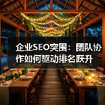 企业SEO突围:团队协作如何驱动排名跃升(图2) 企业SEO突围:团队协作如何驱动排名跃升(图2)