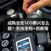 成熟业务SEO振兴怎么搞？系统重构+创新策略解锁超速增长 - 推荐阅读文章