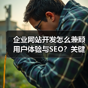 企业网站开发怎么兼顾用户体验与SEO?关键策略解析(图3) 企业网站开发怎么兼顾用户体验与SEO?关键策略解析(图3)