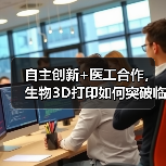 自主创新+医工合作,生物3D打印如何突破临床应用?(图4) 自主创新+医工合作,生物3D打印如何突破临床应用?(图4)
