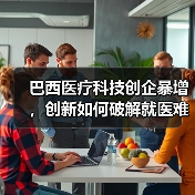 巴西医疗科技创企暴增,创新如何破解就医难题?(图3) 巴西医疗科技创企暴增,创新如何破解就医难题?(图3)