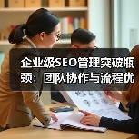 企业级SEO管理突破瓶颈：团队协作与流程优化实战指南 - 推荐阅读文章