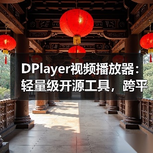 DPlayer视频播放器：轻量级开源工具，跨平台支持弹幕与多 - 推荐阅读文章