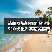 遗留系统如何阻碍企业SEO优化?突破关键策略揭秘(图4) 遗留系统如何阻碍企业SEO优化?突破关键策略揭秘(图4)