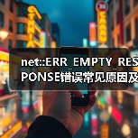 net::ERR_EMPTY_RESPONSE错误常见原因及 - 推荐阅读文章