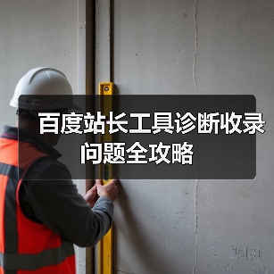 百度站长工具诊断收录问题全攻略 - 推荐阅读文章