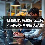 企业如何高效集成工具?揭秘软件评估实战指南(图2) 企业如何高效集成工具?揭秘软件评估实战指南(图2)