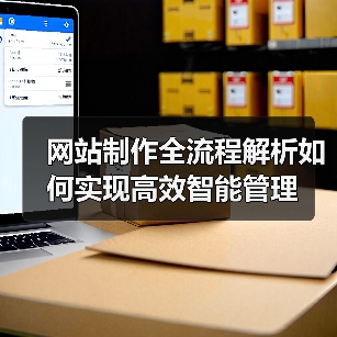 网站制作全流程解析如何实现高效智能管理(图2) 网站制作全流程解析如何实现高效智能管理(图2)