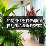 如何抓住重复任务中的自动化机会提升效率?(图1) 如何抓住重复任务中的自动化机会提升效率?(图1)