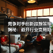 竞争对手创新跟踪策略揭秘:避开行业变局陷阱(图3) 竞争对手创新跟踪策略揭秘:避开行业变局陷阱(图3)