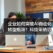 企业如何突破AI自动化转型瓶颈？科技采纳咨询关键作用解析（图2）