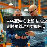 AI减肥中心上线 精准定制体重管理方案如何实现?(图4) AI减肥中心上线 精准定制体重管理方案如何实现?(图4)