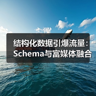 结构化数据引爆流量：Schema与富媒体融合实战指南 - 推荐阅读文章