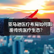 亚马逊医疗布局如何颠覆传统医疗生态？（图4）