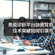免疫诊断平台融资背后:技术突破如何引领市场突围?(图3) 免疫诊断平台融资背后:技术突破如何引领市场突围?(图3)