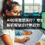 AI如何重塑医疗?专家解析智慧诊疗新趋势(图2) AI如何重塑医疗?专家解析智慧诊疗新趋势(图2)