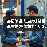 基因编辑人造胰腺能否革新糖尿病治疗？CRISPR与ViaCy - 推荐阅读文章