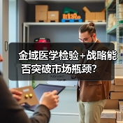 金域医学检验+战略能否突破市场瓶颈？ - 推荐阅读文章