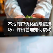 本地商户优化的隐藏技巧:评价管理如何撬动搜索排名?(图4) 本地商户优化的隐藏技巧:评价管理如何撬动搜索排名?(图4)