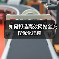 如何打造高效网站全流程优化指南 - 推荐阅读文章
