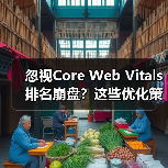 忽视Core Web Vitals排名崩盘?这些优化策略不可或缺(图1) 忽视Core Web Vitals排名崩盘?这些优化策略不可或缺(图1)