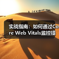 实战指南：如何通过Core Web Vitals监控提升用户 - 推荐阅读文章