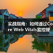 实战指南：如何通过Core Web Vitals监控提升用户体验与转化率（图4）