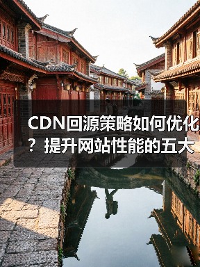 CDN回源策略如何优化？提升网站性能的五大关键 - 推荐阅读文章