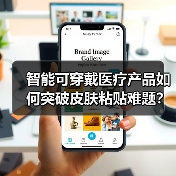 智能可穿戴医疗产品如何突破皮肤粘贴难题？（图2）
