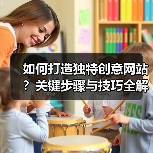 如何打造独特创意网站？关键步骤与技巧全解析 - 推荐阅读文章