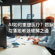 AI如何重塑医疗?数据与落地难题破解之道(图2) AI如何重塑医疗?数据与落地难题破解之道(图2)