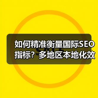 如何精准衡量国际SEO指标?多地区本地化效果全解析(图2) 如何精准衡量国际SEO指标?多地区本地化效果全解析(图2)