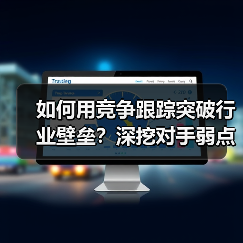 如何用竞争跟踪突破行业壁垒?深挖对手弱点抢占先机(图3) 如何用竞争跟踪突破行业壁垒?深挖对手弱点抢占先机(图3)
