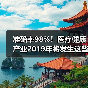 准确率98%！医疗健康产业2019年将发生这些事（图2）
