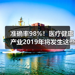准确率98%！医疗健康产业2019年将发生这些事 - 推荐阅读文章