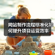 网站制作流程标准化如何提升项目运营效率（图4）
