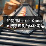 如何用Search Console 搜索控制台优化网站排名:站长工具全攻略(图4) 如何用Search Console 搜索控制台优化网站排名:站长工具全攻略(图4)