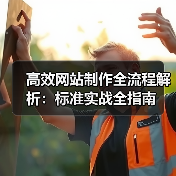 高效网站制作全流程解析:标准实战全指南(图3) 高效网站制作全流程解析:标准实战全指南(图3)