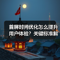 首屏时间优化怎么提升用户体验？关键标准解析 - 推荐阅读文章