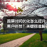 首屏时间优化怎么提升用户体验?关键标准解析(图4) 首屏时间优化怎么提升用户体验?关键标准解析(图4)