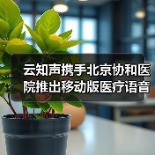 云知声携手北京协和医院推出移动版医疗语音录入系统(图1) 云知声携手北京协和医院推出移动版医疗语音录入系统(图1)